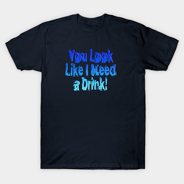 need a drink T-Shirt by the Mad Artist